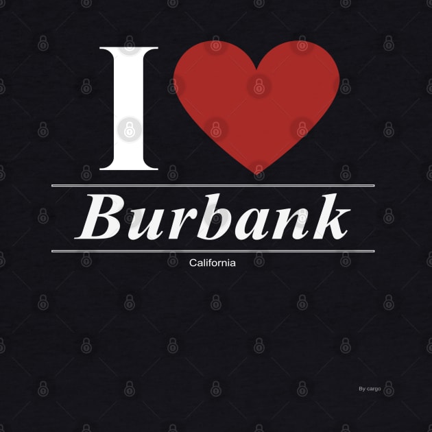 I Love  Burbank - Gift for Californian From California CA by giftideas